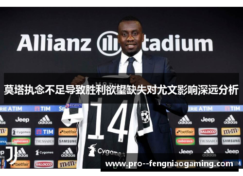 莫塔执念不足导致胜利欲望缺失对尤文影响深远分析