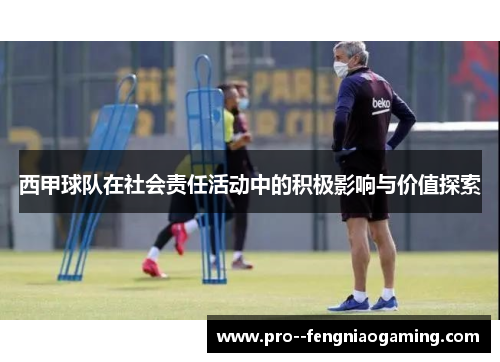 西甲球队在社会责任活动中的积极影响与价值探索