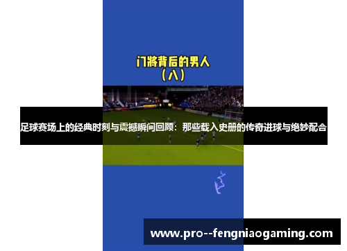 足球赛场上的经典时刻与震撼瞬间回顾：那些载入史册的传奇进球与绝妙配合