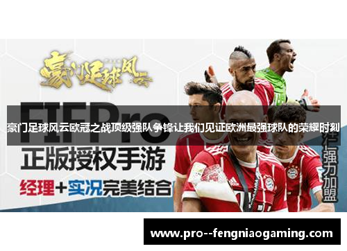 豪门足球风云欧冠之战顶级强队争锋让我们见证欧洲最强球队的荣耀时刻 豪门足球风云欧冠之战顶级强队争锋让我们见证欧洲最强球队的荣耀时刻