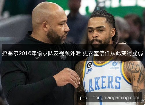 拉塞尔2016年偷录队友视频外泄 更衣室信任从此变得脆弱